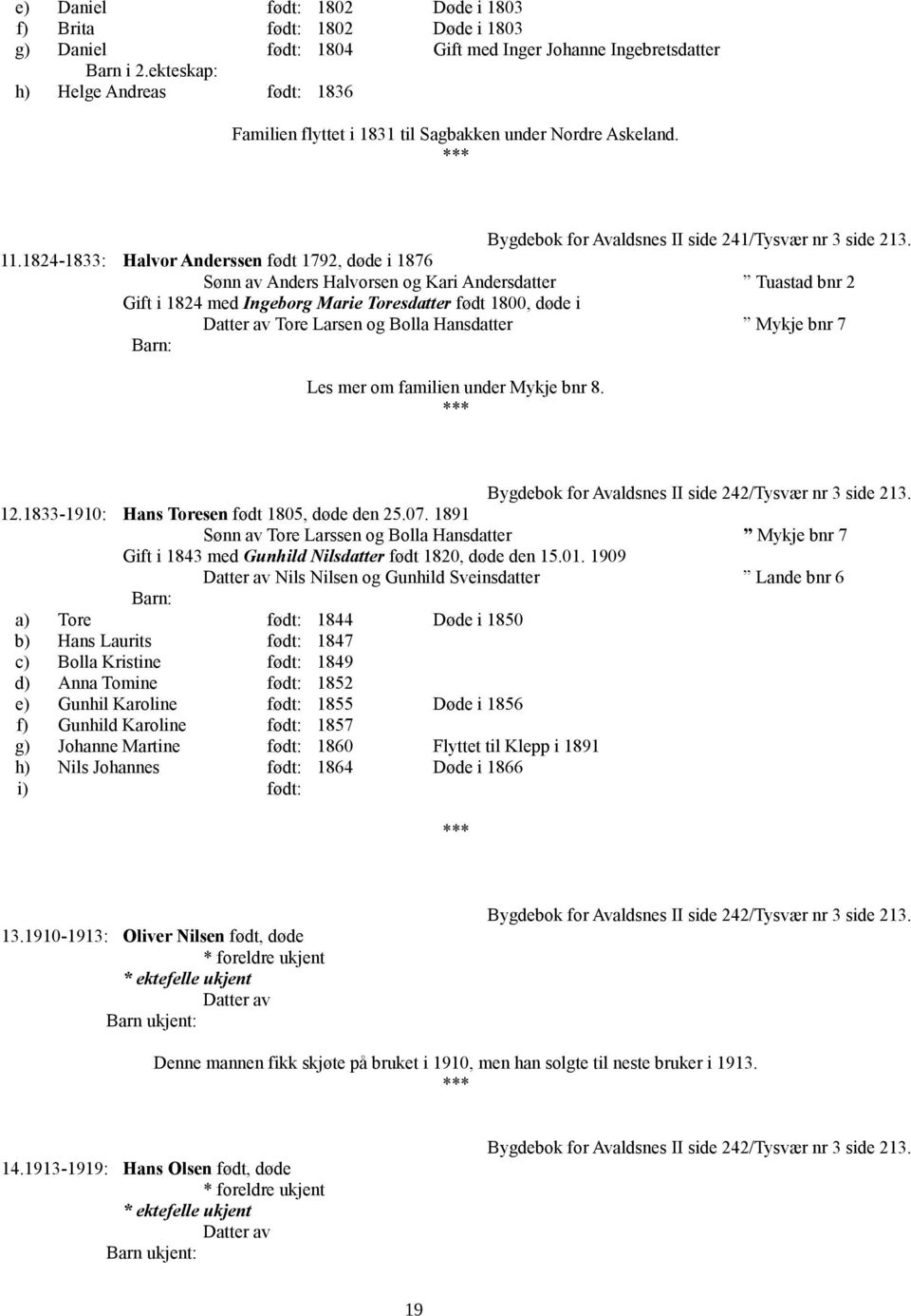 1824-1833: Halvor Anderssen født 1792, døde i 1876 Sønn av Anders Halvorsen og Kari Andersdatter Tuastad bnr 2 Gift i 1824 med Ingeborg Marie Toresdatter født 1800, døde i Tore Larsen og Bolla