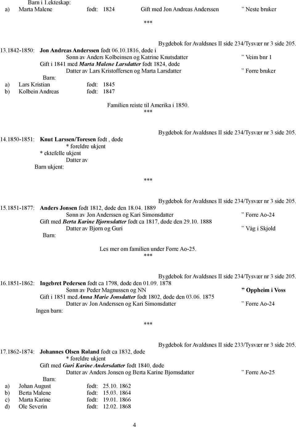 Kolbein Andreas født: 1847 Familien reiste til Amerika i 1850. 14.1850-1851: Knut Larssen/Toresen født, døde Bygdebok for Avaldsnes II side 234/Tysvær nr 3 side 205.