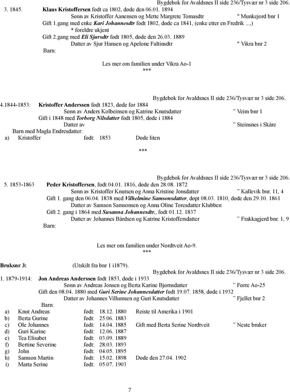 gang med Eli Sjursdtr født 1805, døde den 26.03. 1889 Sjur Hansen og Apelone Faltinsdtr " Vikra bnr 2 Les mer om familien under Vikra Ao-1 Bygdebok for Avaldsnes II side 236/Tysvær nr 3 side 206. 4.