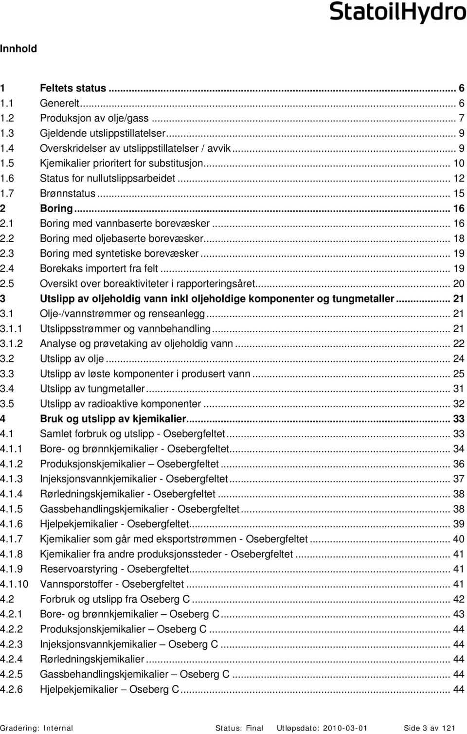 3 Boring med syntetiske borevæsker... 19 2.4 Borekaks importert fra felt... 19 2.5 Oversikt over boreaktiviteter i rapporteringsåret.