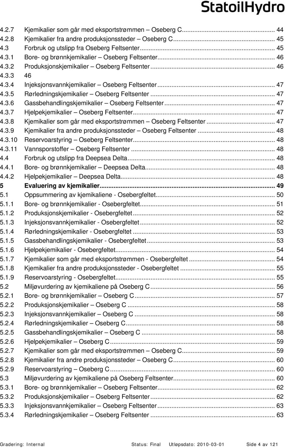 .. 47 4.3.7 Hjelpekjemikalier Oseberg Feltsenter... 47 4.3.8 Kjemikalier som går med eksportstrømmen Oseberg Feltsenter... 47 4.3.9 Kjemikalier fra andre produksjonssteder Oseberg Feltsenter... 48 4.