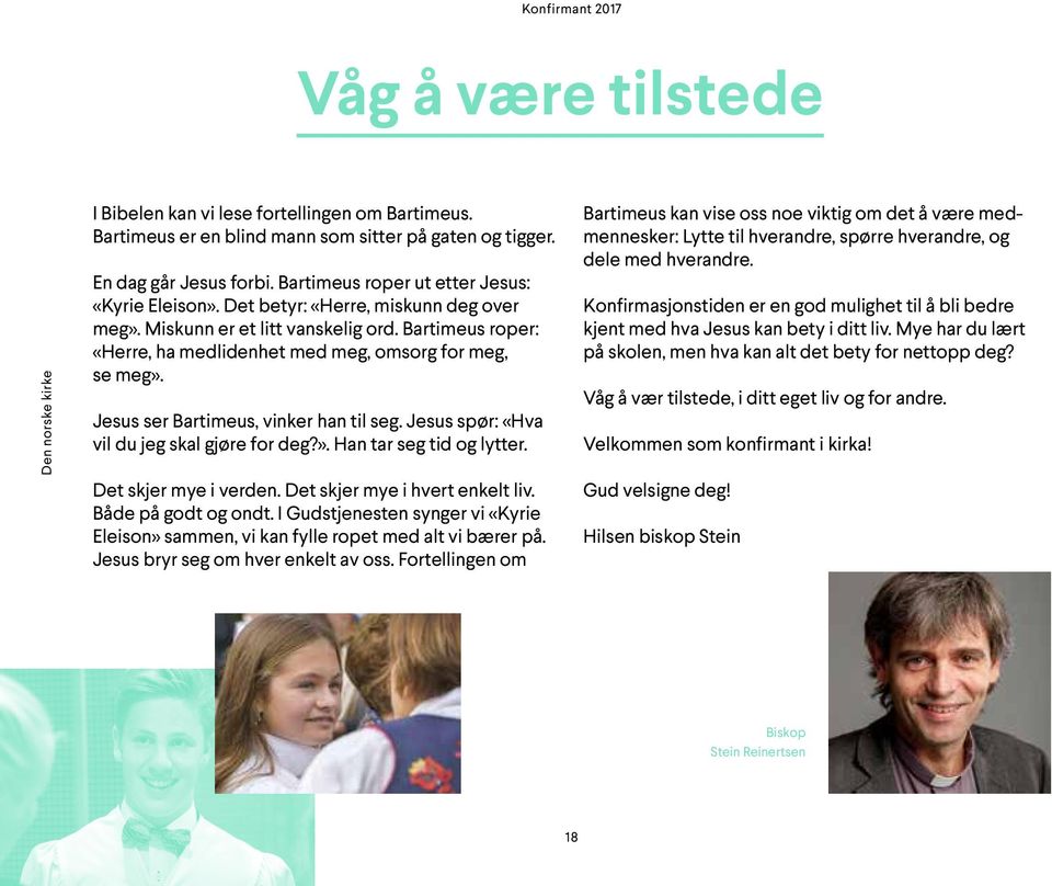 Jesus spør: «Hva vil du jeg skal gjøre for deg?». Han tar seg tid og lytter. Det skjer mye i verden. Det skjer mye i hvert enkelt liv. Både på godt og ondt.