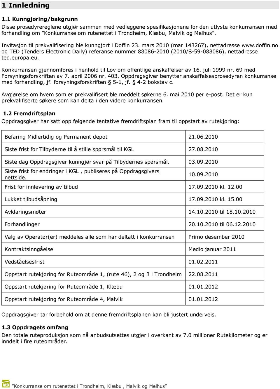 Melhus. Invitasjon til prekvalifisering ble kunngjort i Doffin 23. mars 2010 (mar 143267), nettadresse www.doffin.