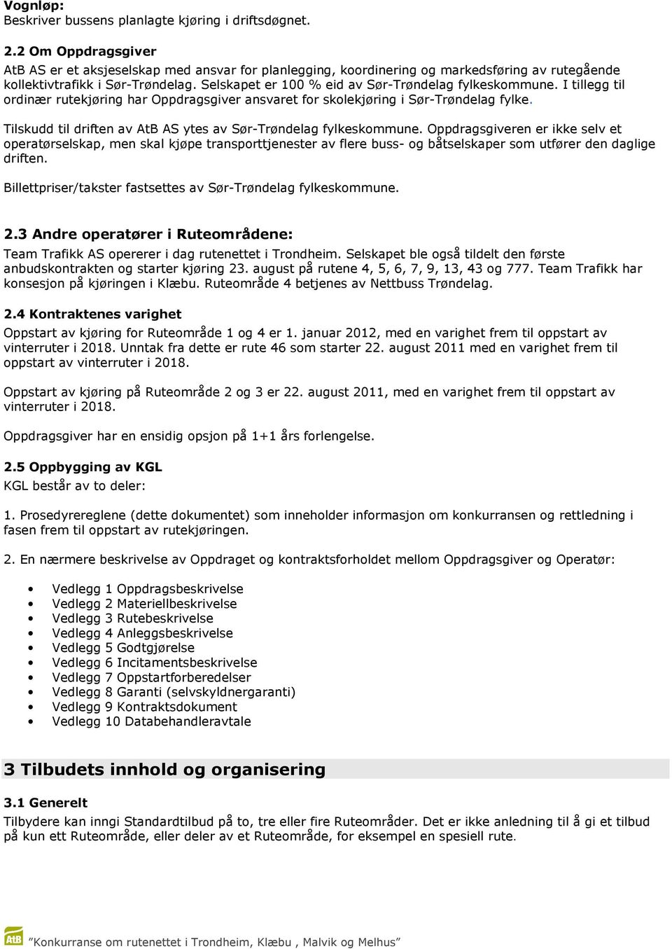 Selskapet er 100 % eid av Sør-Trøndelag fylkeskommune. I tillegg til ordinær rutekjøring har Oppdragsgiver ansvaret for skolekjøring i Sør-Trøndelag fylke.