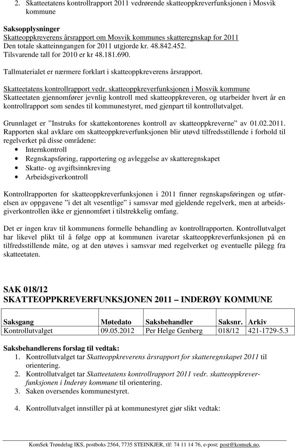 skatteoppkreverfunksjonen i Mosvik kommune Skatteetaten gjennomfører jevnlig kontroll med skatteoppkreveren, og utarbeider hvert år en kontrollrapport som sendes til kommunestyret, med gjenpart til
