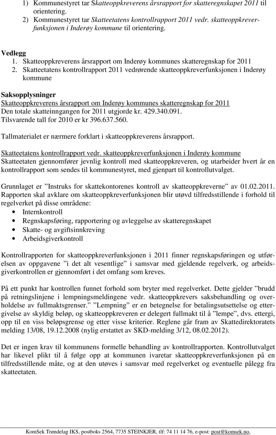 Skatteetatens kontrollrapport 2011 vedrørende skatteoppkreverfunksjonen i Inderøy kommune Saksopplysninger Skatteoppkreverens årsrapport om Inderøy kommunes skatteregnskap for 2011 Den totale