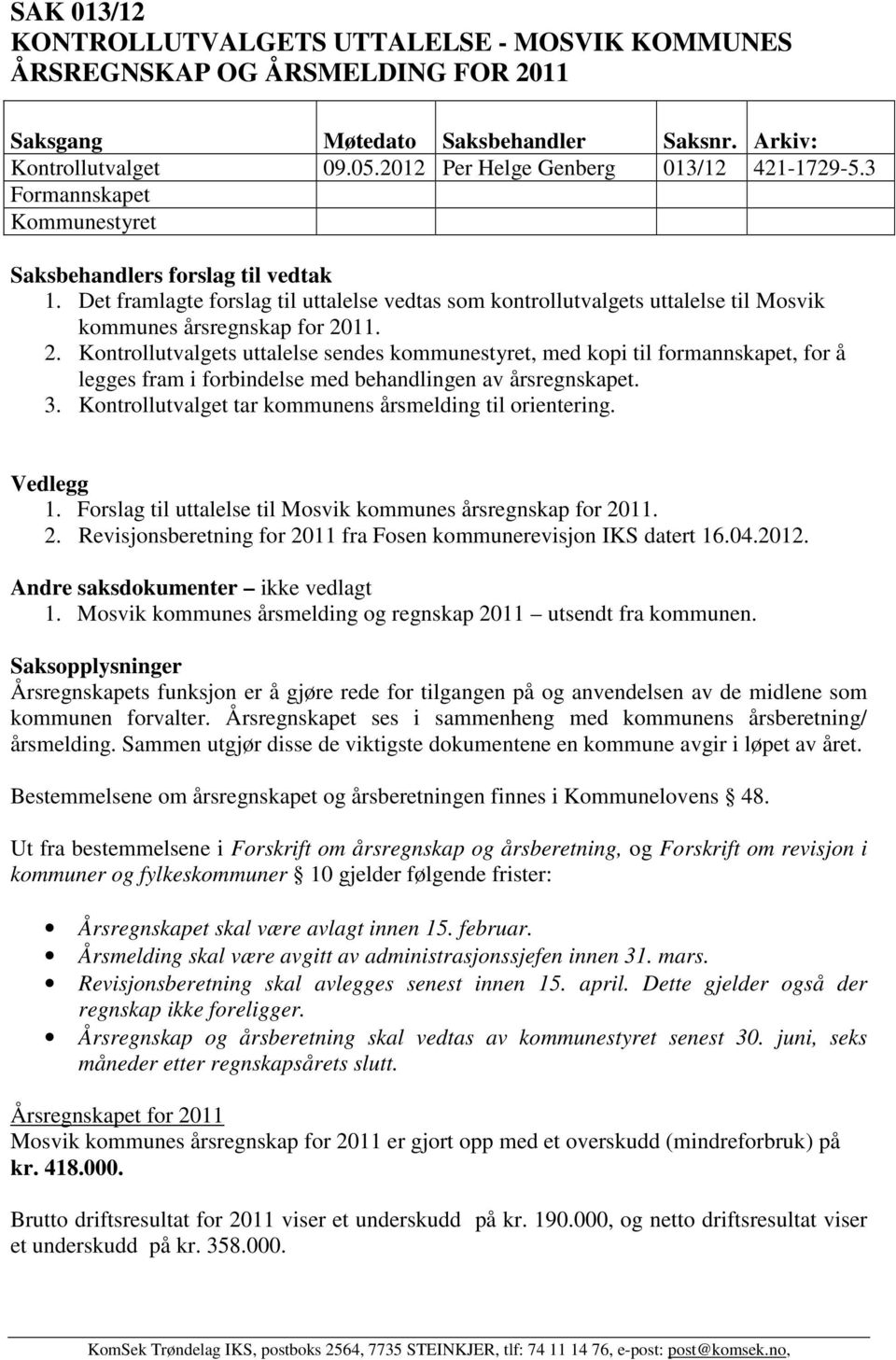 Det framlagte forslag til uttalelse vedtas som kontrollutvalgets uttalelse til Mosvik kommunes årsregnskap for 20