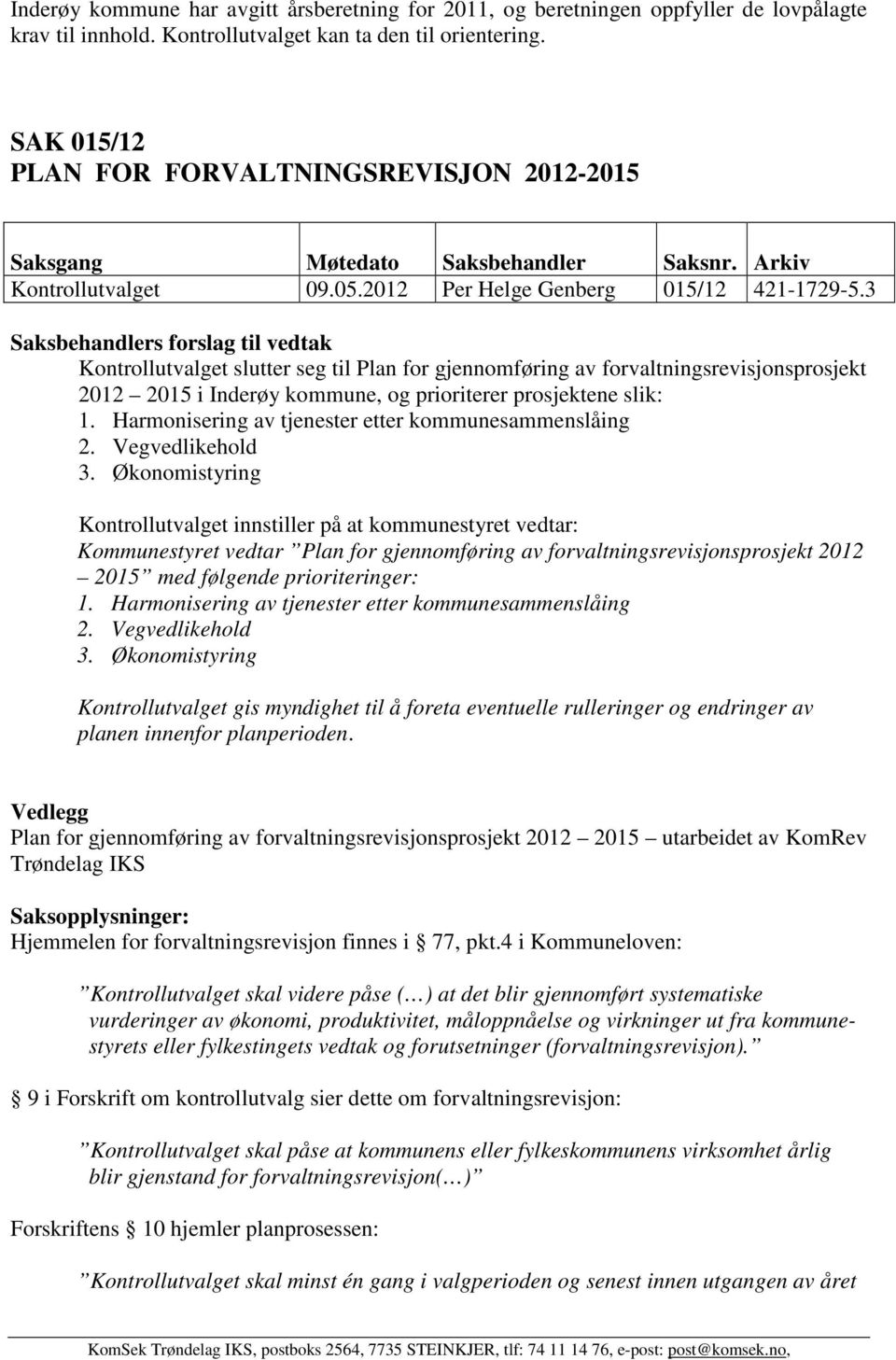 3 Saksbehandlers forslag til vedtak Kontrollutvalget slutter seg til Plan for gjennomføring av forvaltningsrevisjonsprosjekt 2012 2015 i Inderøy kommune, og prioriterer prosjektene slik: 1.