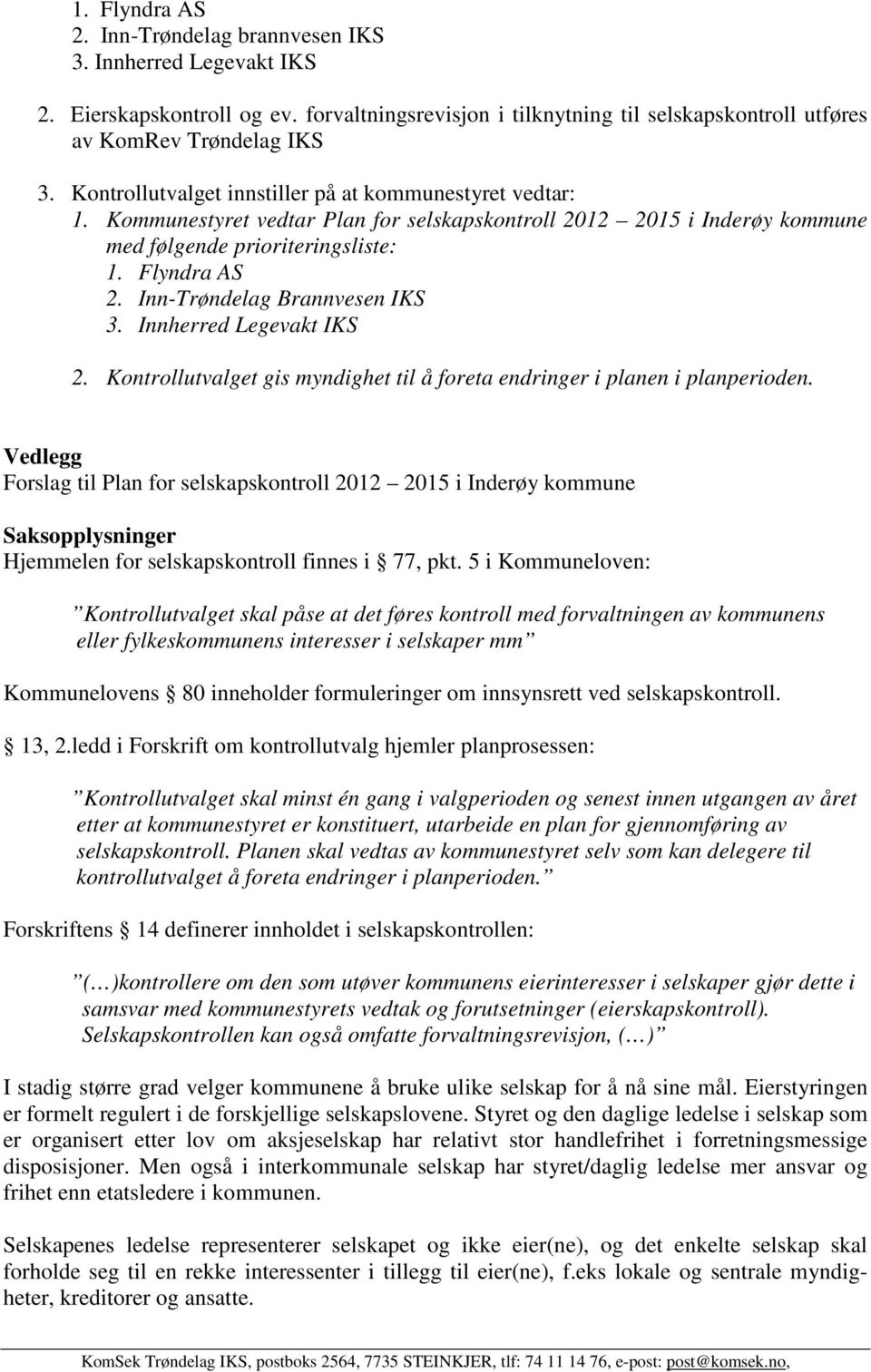 Inn-Trøndelag Brannvesen IKS 3. Innherred Legevakt IKS 2. Kontrollutvalget gis myndighet til å foreta endringer i planen i planperioden.