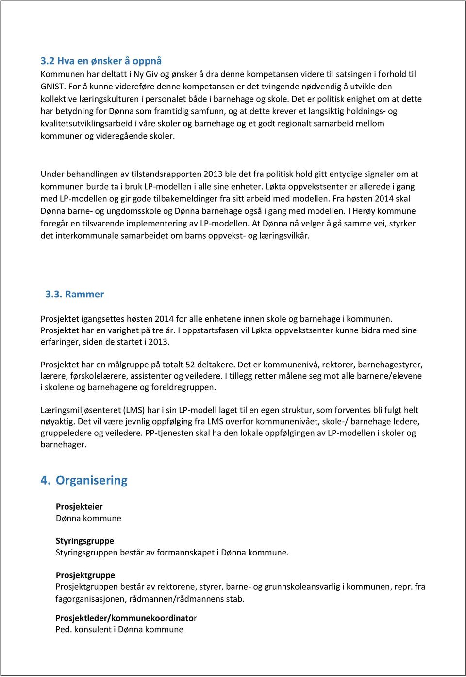 Det er politisk enighet om at dette har betydning for Dønna som framtidig samfunn, og at dette krever et langsiktig holdnings- og kvalitetsutviklingsarbeid i våre skoler og barnehage og et godt