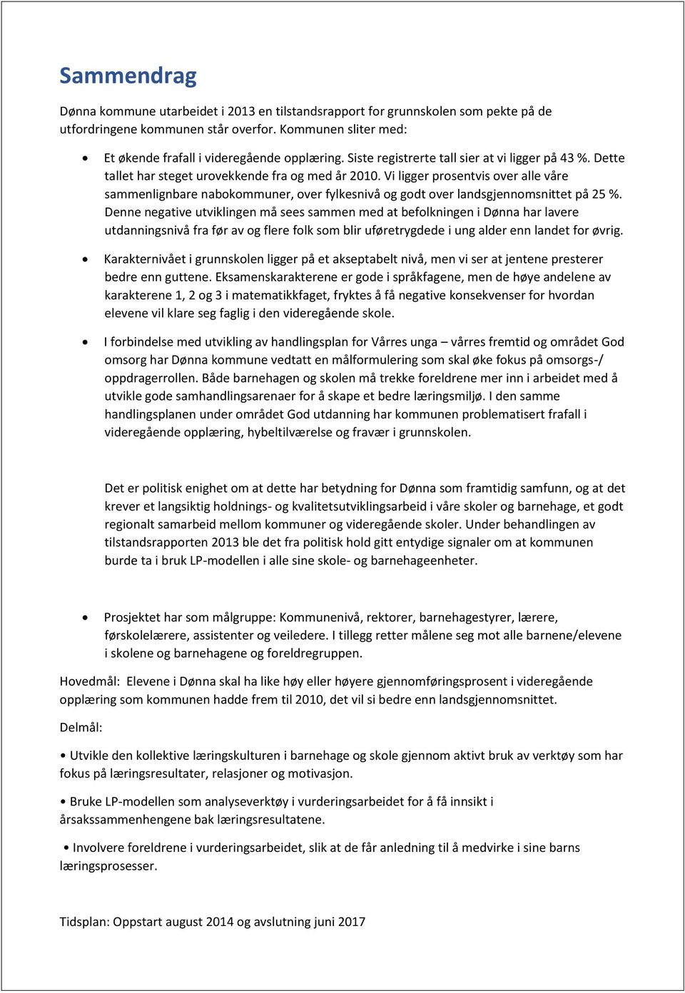 Vi ligger prosentvis over alle våre sammenlignbare nabokommuner, over fylkesnivå og godt over landsgjennomsnittet på 25 %.