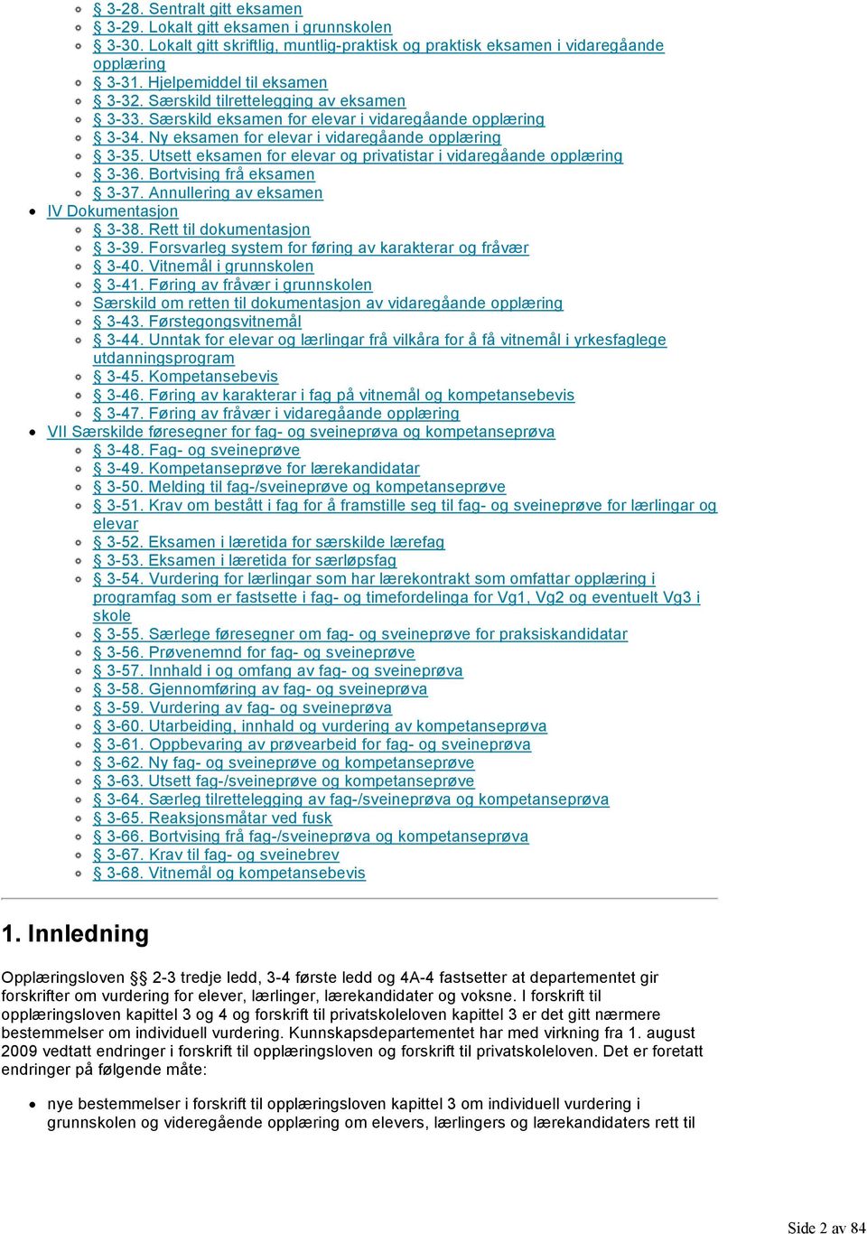 Utsett eksamen for elevar og privatistar i vidaregåande opplæring 3 36. Bortvising frå eksamen 3 37. Annullering av eksamen IV Dokumentasjon 3 38. Rett til dokumentasjon 3 39.