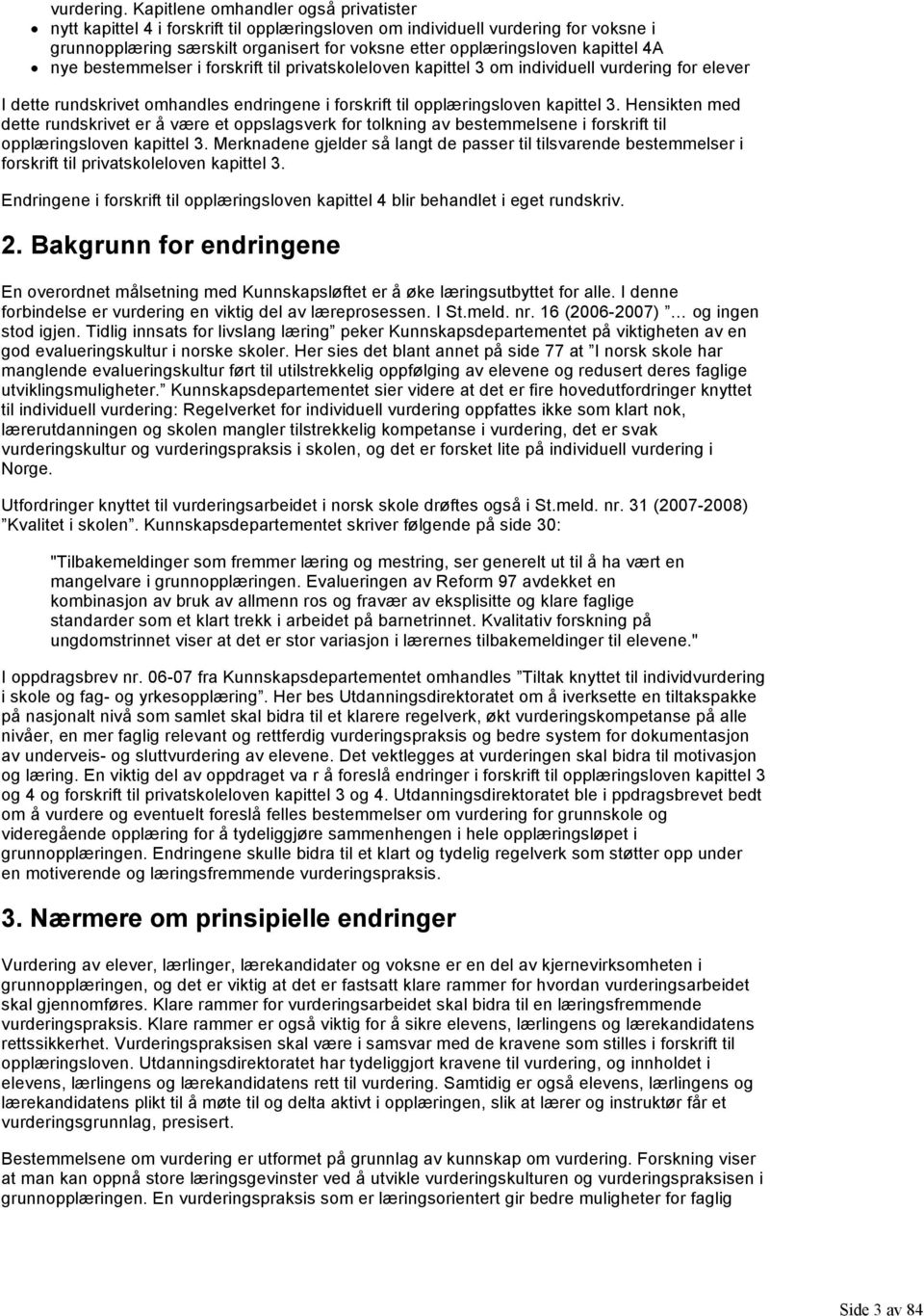 4A nye bestemmelser i forskrift til privatskoleloven kapittel 3 om individuell vurdering for elever I dette rundskrivet omhandles endringene i forskrift til opplæringsloven kapittel 3.