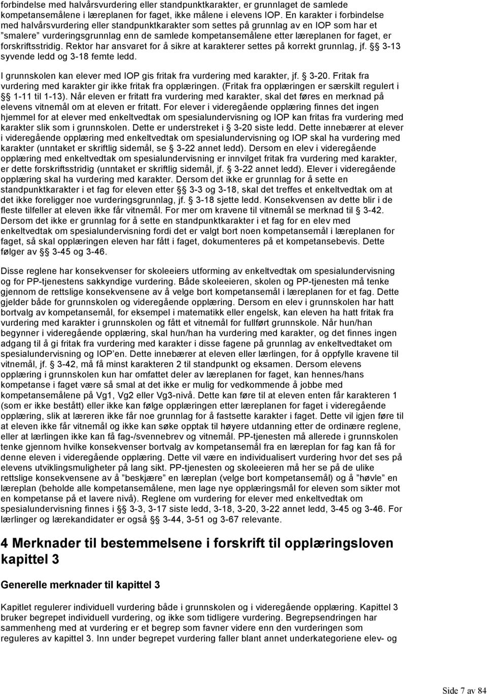 faget, er forskriftsstridig. Rektor har ansvaret for å sikre at karakterer settes på korrekt grunnlag, jf. 3 13 syvende ledd og 3 18 femte ledd.