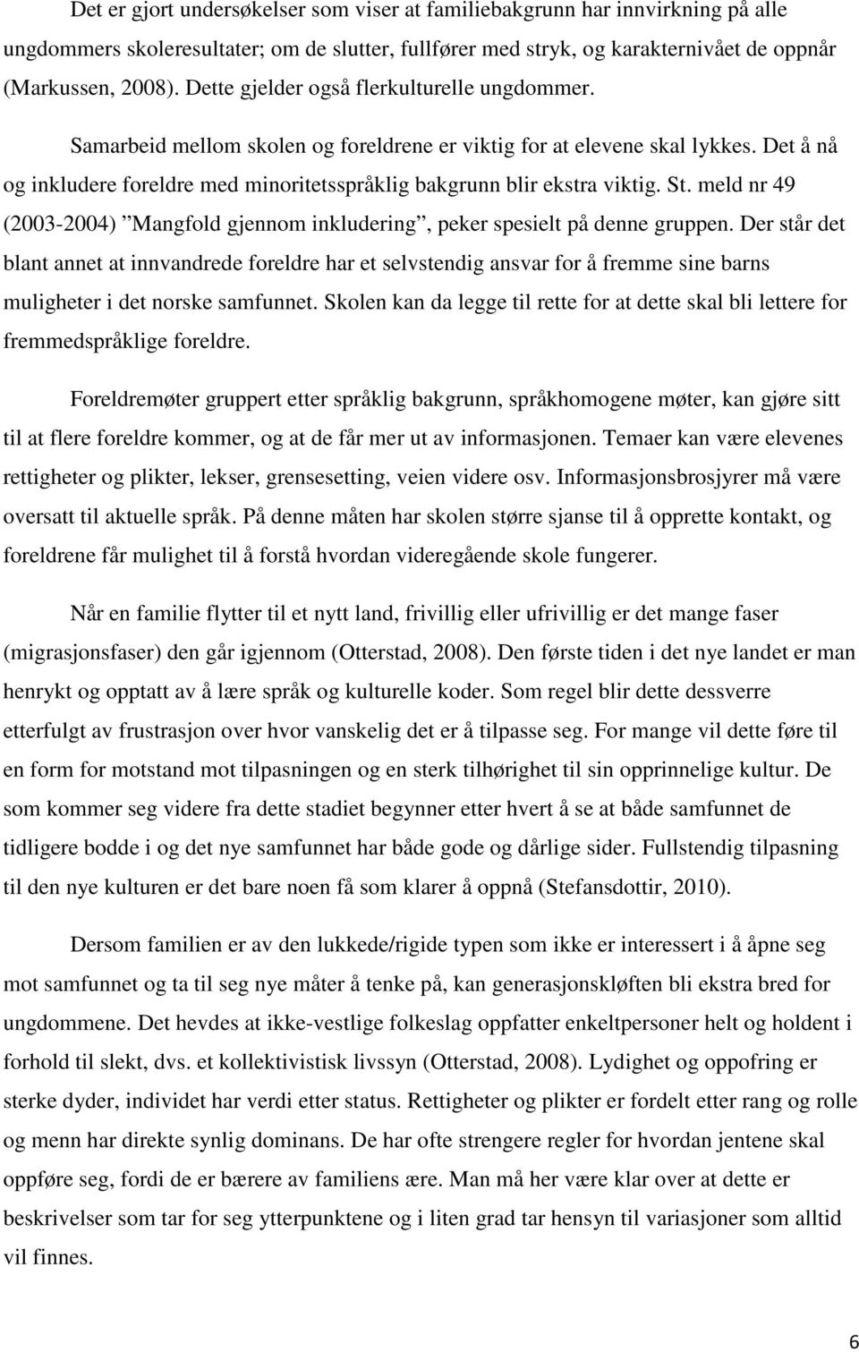 Det å nå og inkludere foreldre med minoritetsspråklig bakgrunn blir ekstra viktig. St. meld nr 49 (2003-2004) Mangfold gjennom inkludering, peker spesielt på denne gruppen.