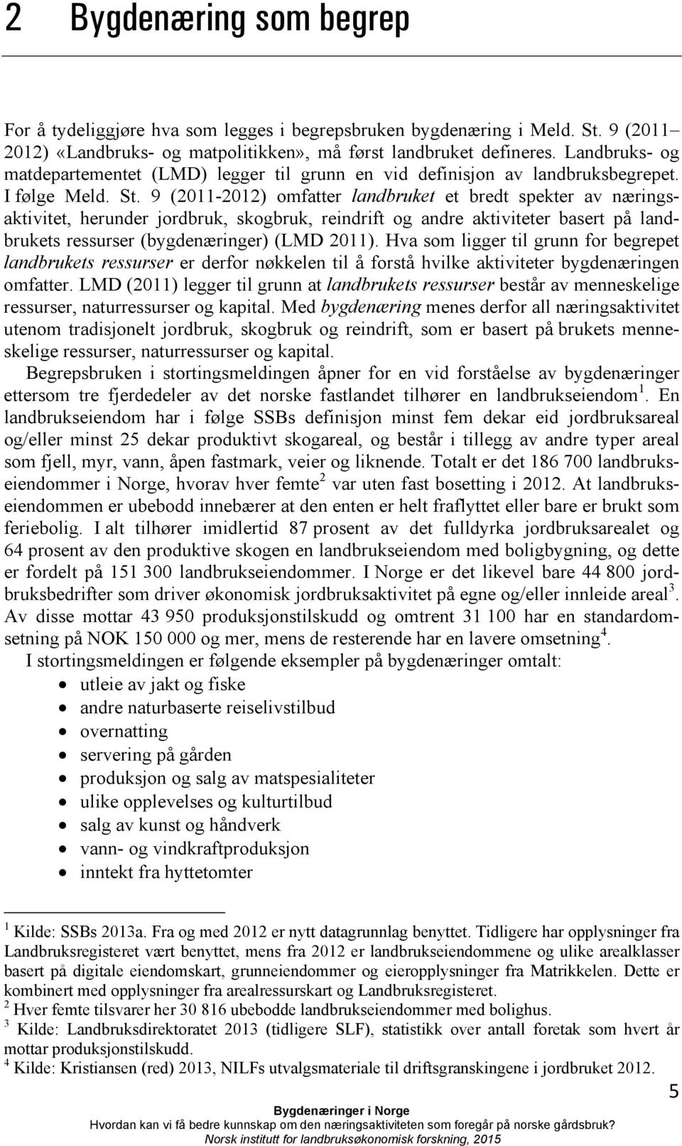 9 (2011-2012) omfatter landbruket et bredt spekter av næringsaktivitet, herunder jordbruk, skogbruk, reindrift og andre aktiviteter basert på landbrukets ressurser (bygdenæringer) (LMD 2011).