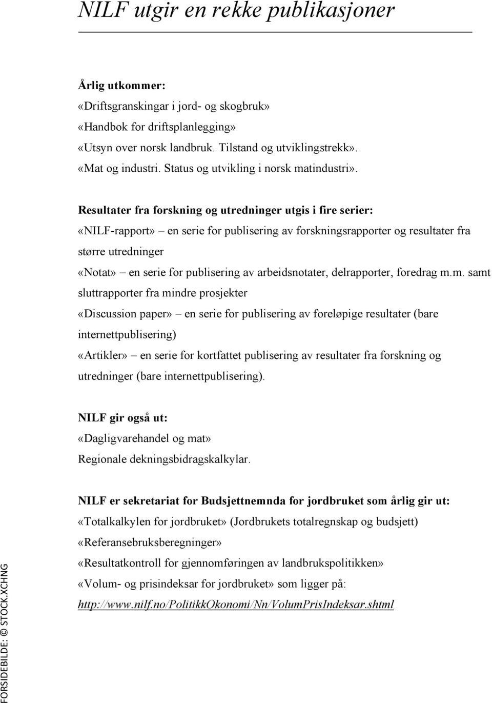 Resultater fra forskning og utredninger utgis i fire serier: «NILF-rapport» en serie for publisering av forskningsrapporter og resultater fra større utredninger «Notat» en serie for publisering av