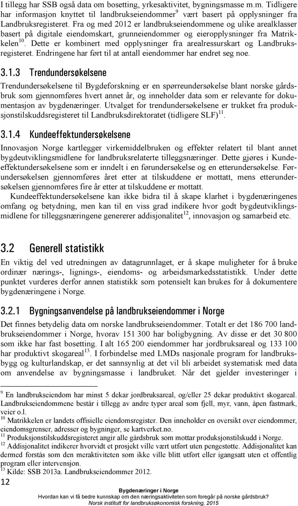 Dette er kombinert med opplysninger fra arealressurskart og Landbruksregisteret. Endringene har ført til at antall eiendommer har endret seg noe. 3.1.