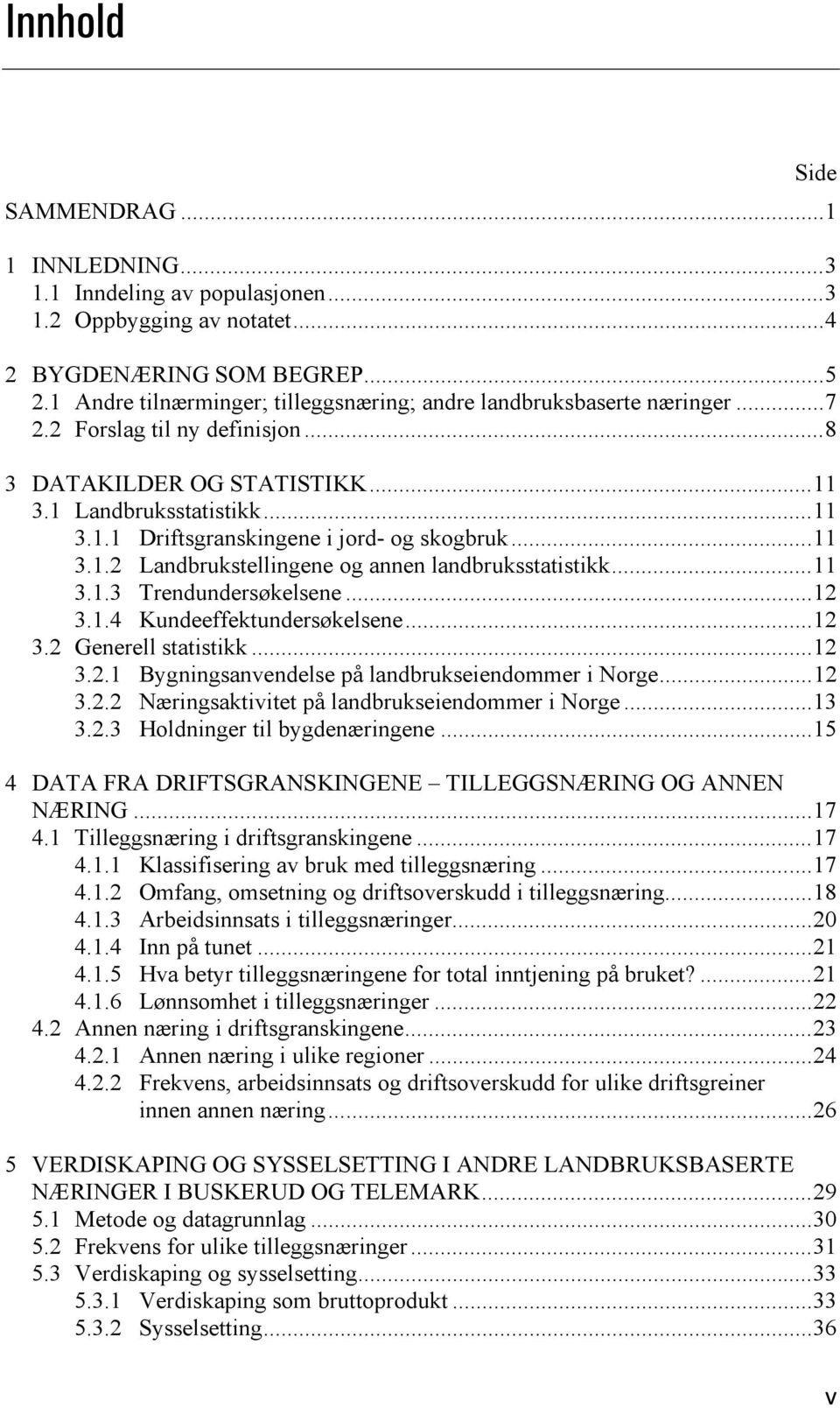 .. 11 3.1.2 Landbrukstellingene og annen landbruksstatistikk... 11 3.1.3 Trendundersøkelsene... 12 3.1.4 Kundeeffektundersøkelsene... 12 3.2 Generell statistikk... 12 3.2.1 Bygningsanvendelse på landbrukseiendommer i Norge.