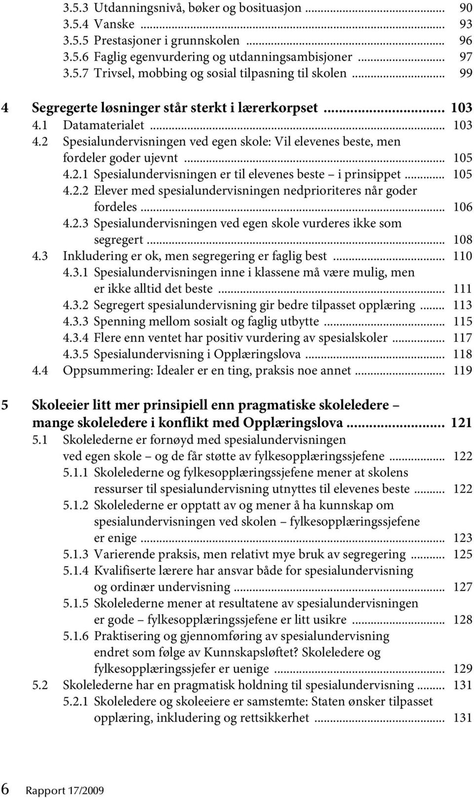 .. 105 4.2.2 Elever med spesialundervisningen nedprioriteres når goder fordeles... 106 4.2.3 Spesialundervisningen ved egen skole vurderes ikke som segregert... 108 4.