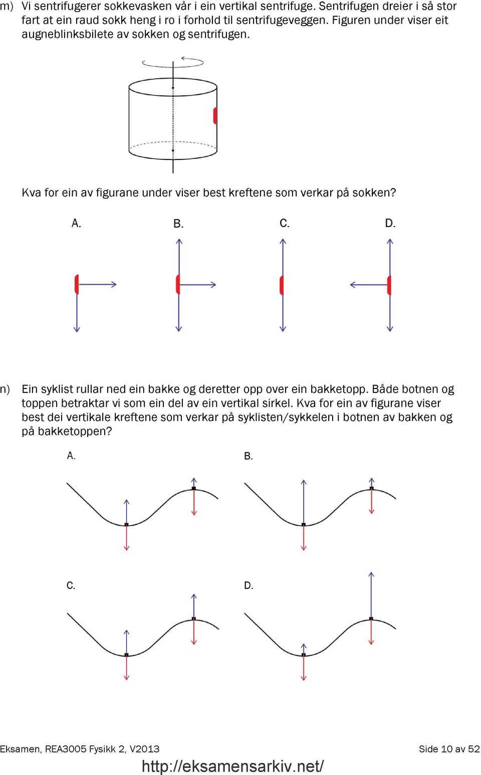 Figuren under viser eit augneblinksbilete av sokken og sentrifugen. Kva for ein av figurane under viser best kreftene som verkar på sokken?