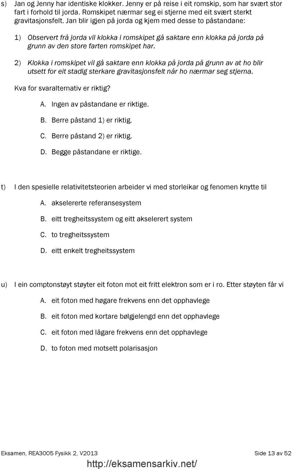 ) Klokka i romskipet vil gå saktare enn klokka på jorda på grunn av at ho blir utsett for eit stadig sterkare gravitasjonsfelt når ho nærmar seg stjerna. Kva for svaralternativ er riktig? A.