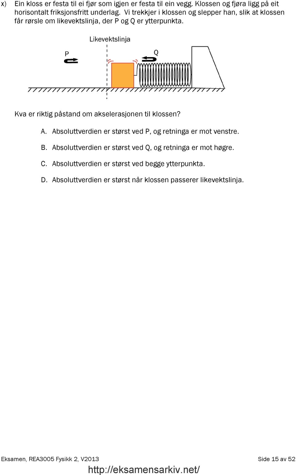 Kva er riktig påstand om akselerasjonen til klossen? A. Absoluttverdien er størst ved P, og retninga er mot venstre. B.