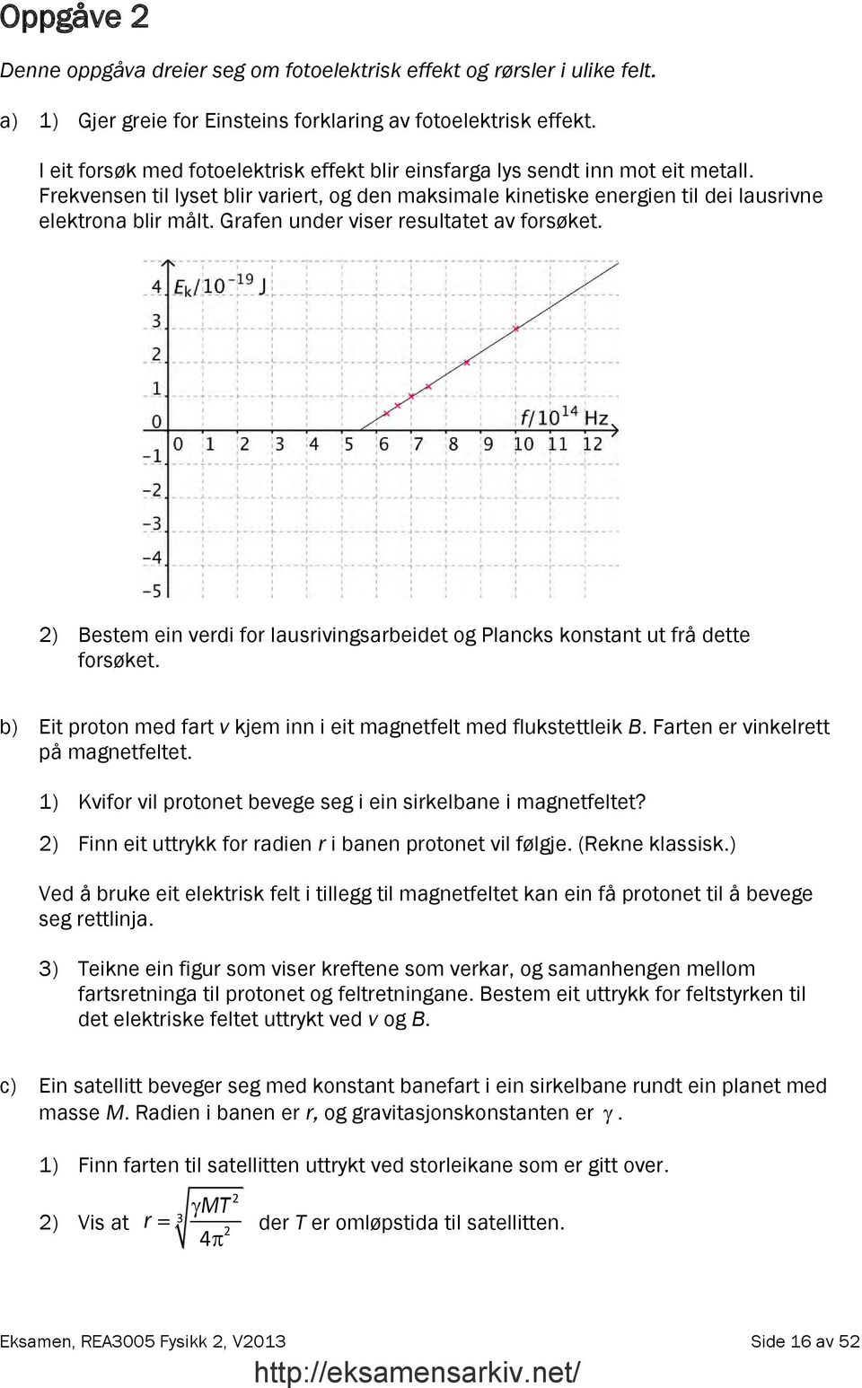 Grafen under viser resultatet av forsøket. ) Bestem ein verdi for lausrivingsarbeidet og Plancks konstant ut frå dette forsøket. b) Eit proton med fart v kjem inn i eit magnetfelt med flukstettleik B.