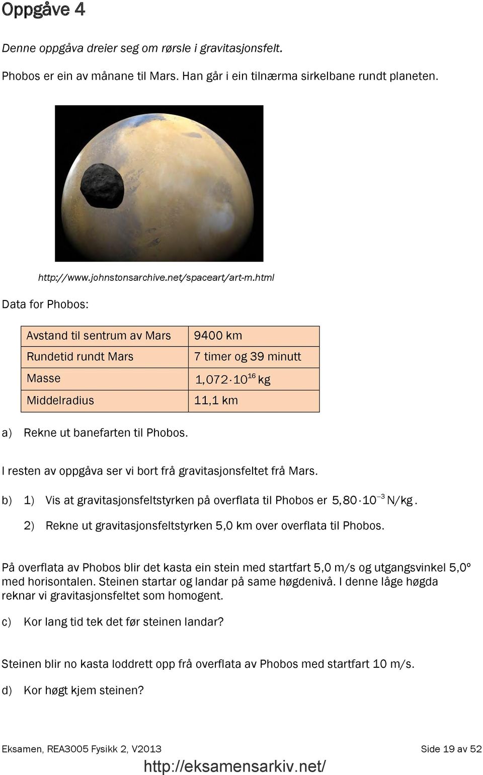 11,1 km I resten av oppgåva ser vi bort frå gravitasjonsfeltet frå Mars. b) 1) Vis at gravitasjonsfeltstyrken på overflata til Phobos er 3 5,80 10 N/kg.