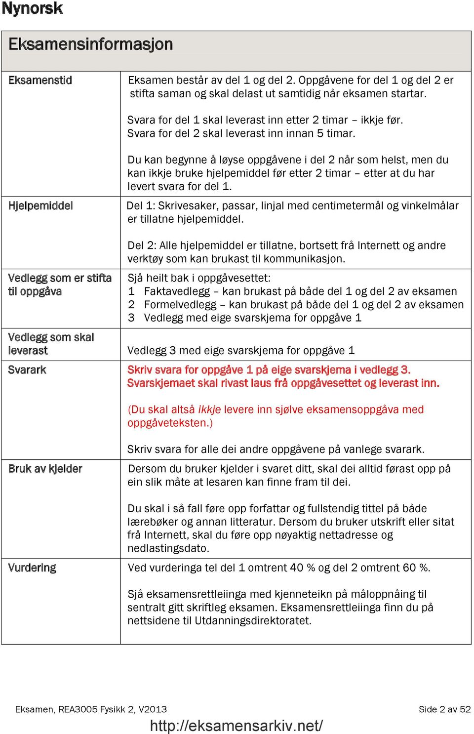 Hjelpemiddel Du kan begynne å løyse oppgåvene i del når som helst, men du kan ikkje bruke hjelpemiddel før etter timar etter at du har levert svara for del 1.