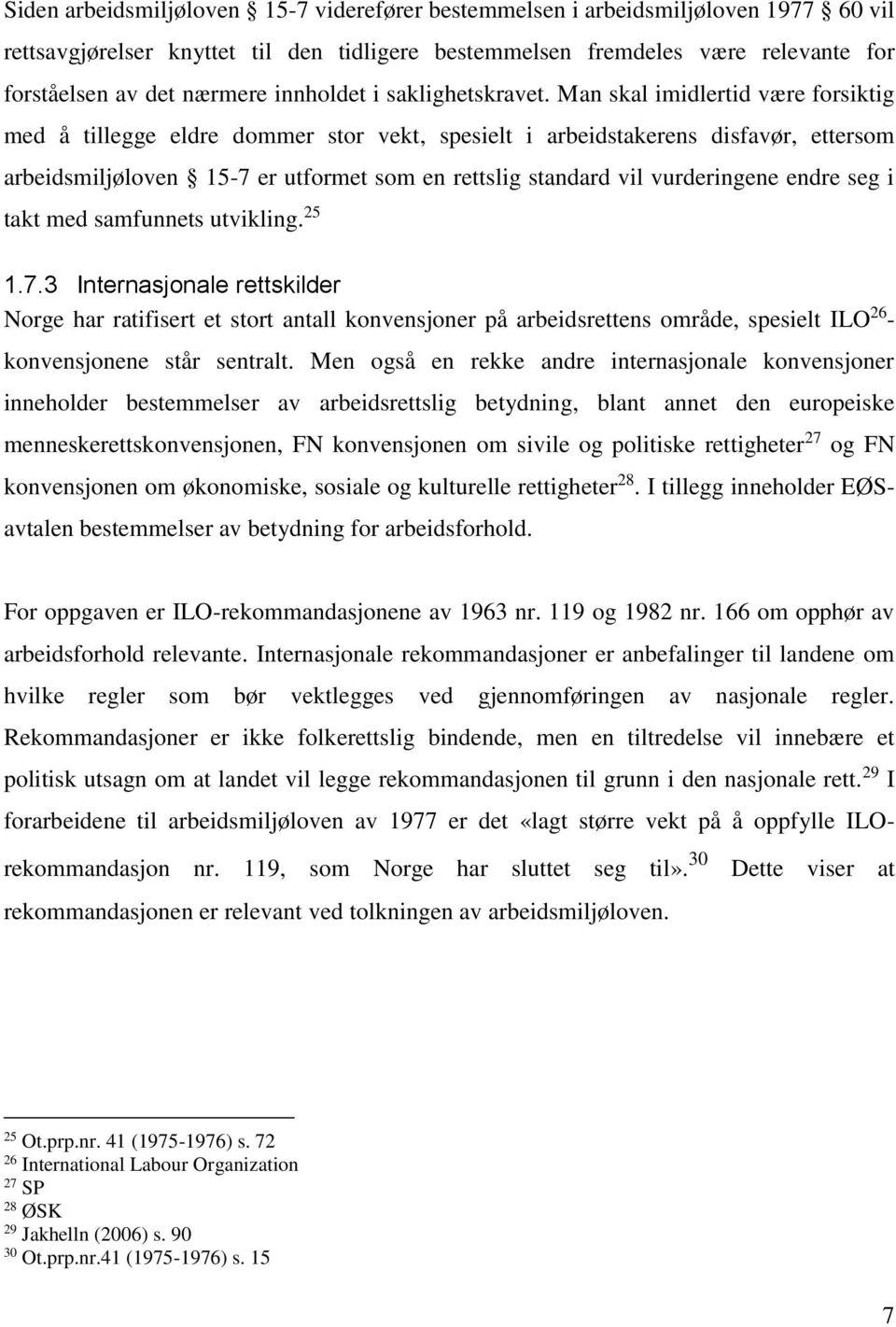 Man skal imidlertid være forsiktig med å tillegge eldre dommer stor vekt, spesielt i arbeidstakerens disfavør, ettersom arbeidsmiljøloven 15-7 er utformet som en rettslig standard vil vurderingene