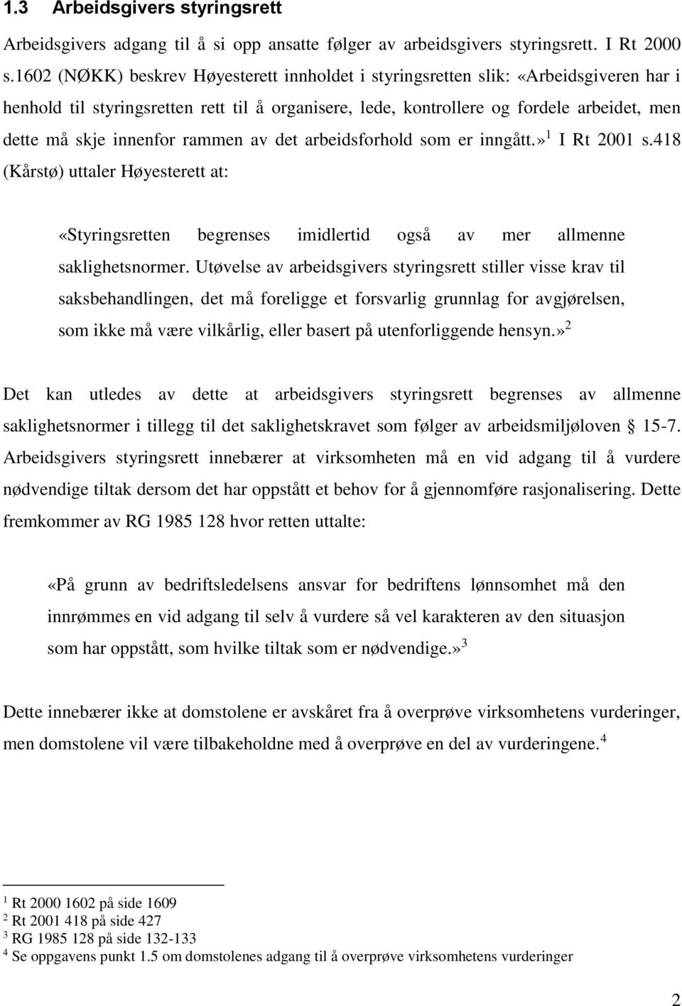 innenfor rammen av det arbeidsforhold som er inngått.» 1 I Rt 2001 s.418 (Kårstø) uttaler Høyesterett at: «Styringsretten begrenses imidlertid også av mer allmenne saklighetsnormer.