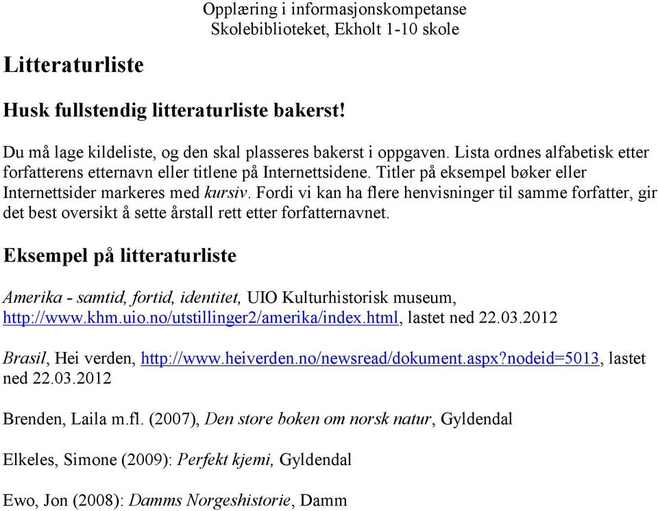 Fordi vi kan ha flere henvisninger til samme forfatter, gir det best oversikt å sette årstall rett etter forfatternavnet.