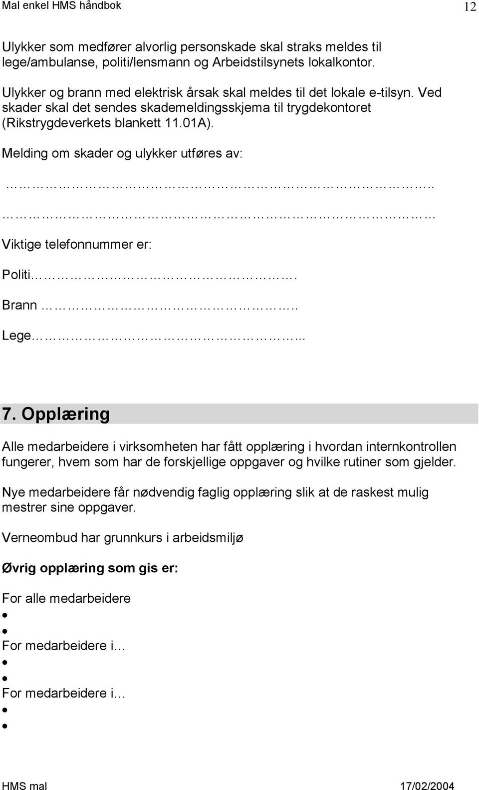 Melding om skader og ulykker utføres av:.. Viktige telefonnummer er: Politi. Brann.. Lege... 7.