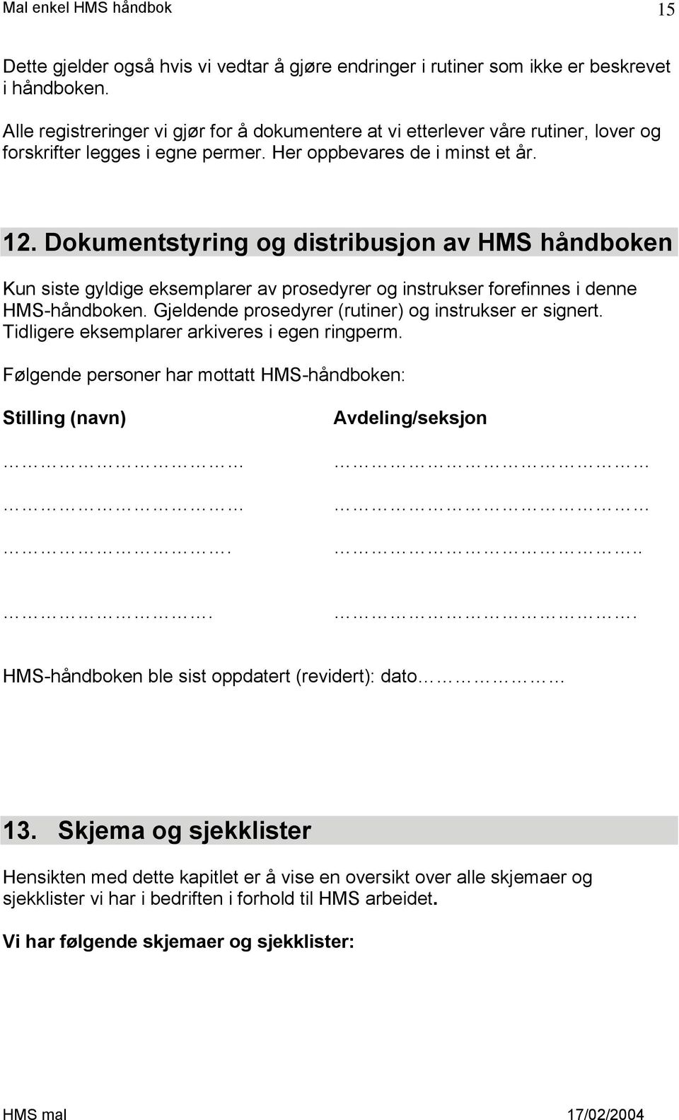 Dokumentstyring og distribusjon av HMS håndboken Kun siste gyldige eksemplarer av prosedyrer og instrukser forefinnes i denne HMS-håndboken. Gjeldende prosedyrer (rutiner) og instrukser er signert.