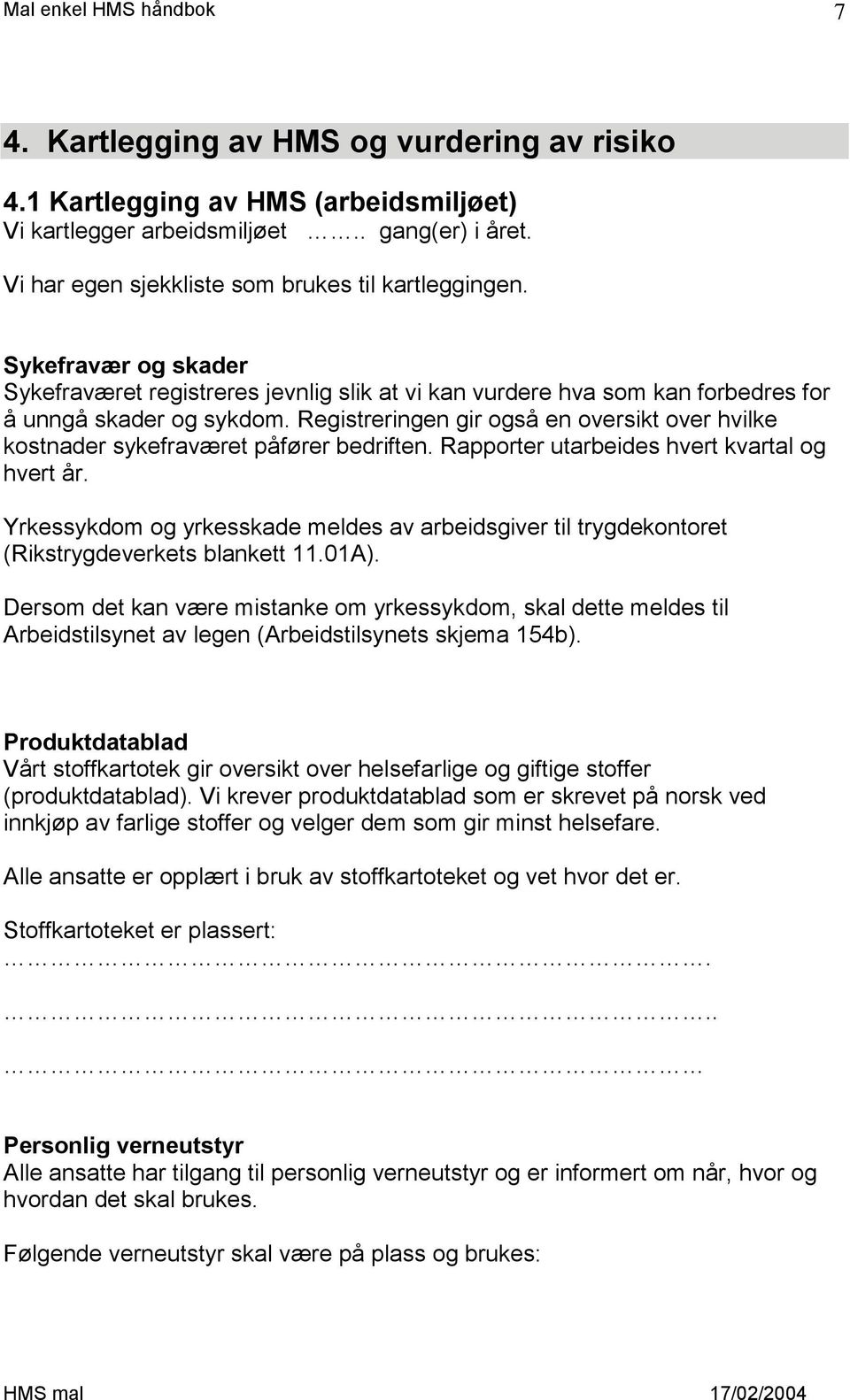 Registreringen gir også en oversikt over hvilke kostnader sykefraværet påfører bedriften. Rapporter utarbeides hvert kvartal og hvert år.