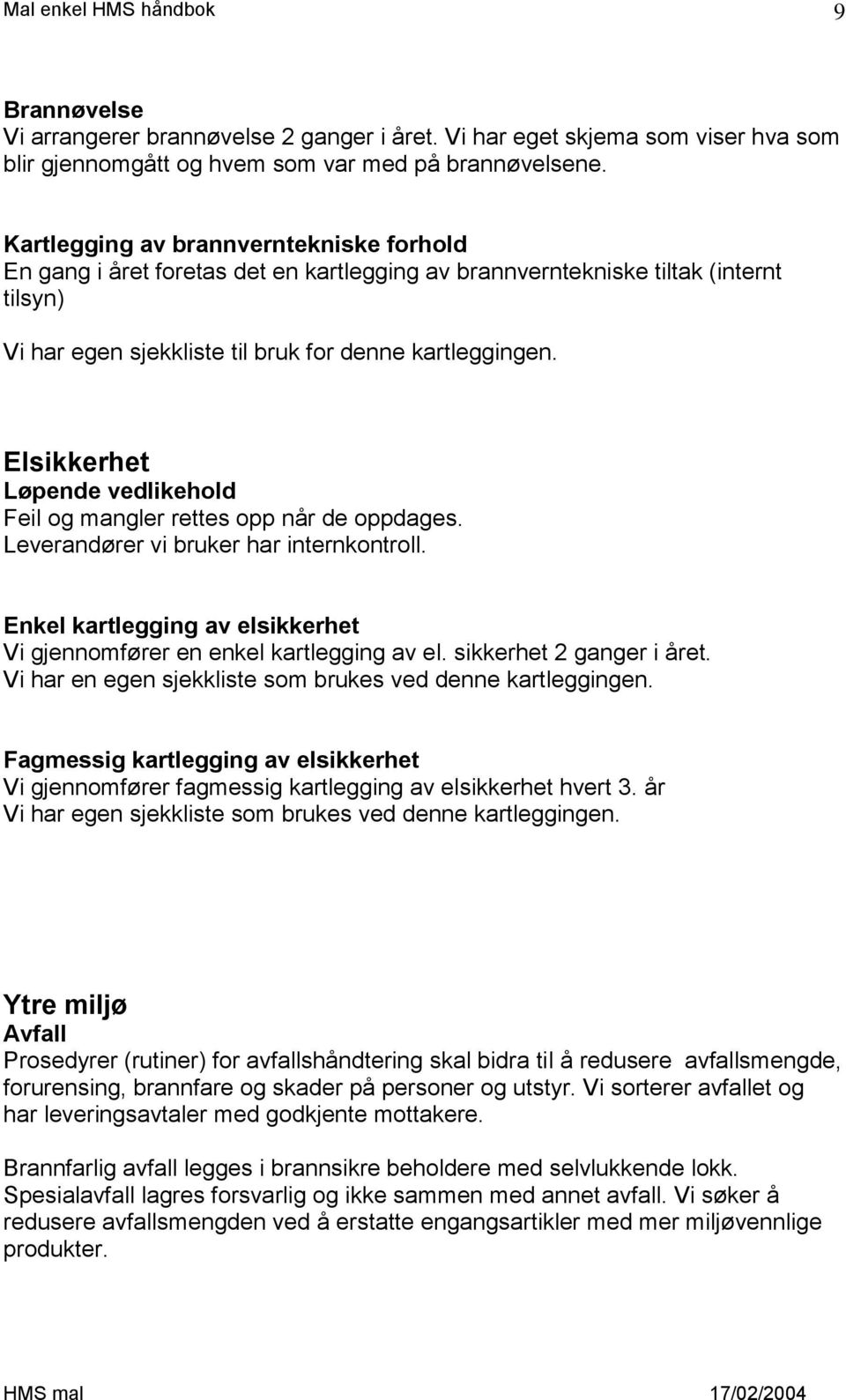 Elsikkerhet Løpende vedlikehold Feil og mangler rettes opp når de oppdages. Leverandører vi bruker har internkontroll. Enkel kartlegging av elsikkerhet Vi gjennomfører en enkel kartlegging av el.