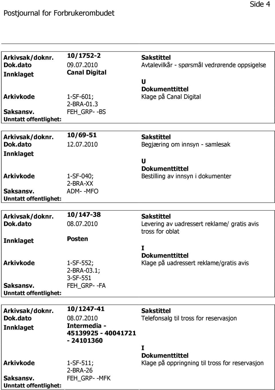 2010 Begjæring om innsyn - samlesak nnklaget 1-SF-040; ADM- -MFO Bestilling av innsyn i dokumenter Arkivsak/doknr. 10/147-38 Sakstittel Dok.dato 08.07.
