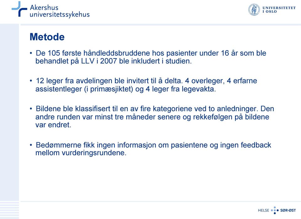 4 overleger, 4 erfarne assistentleger (i primæsjiktet) og 4 leger fra legevakta.