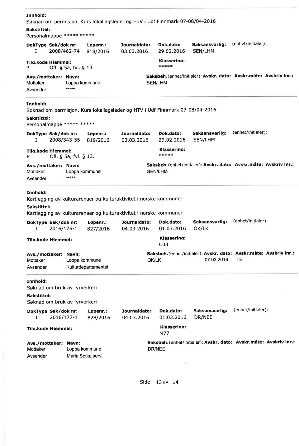 20t6 Katlegging av kultuaenae og kultuaktivitet i noske kommune Katlegging av kultuaenae og kultuaktivitet i noske kommune : 20t6/L76-L 827/2076 04.03.2016 01.03.2016 Navnl c03 Saksbeh.