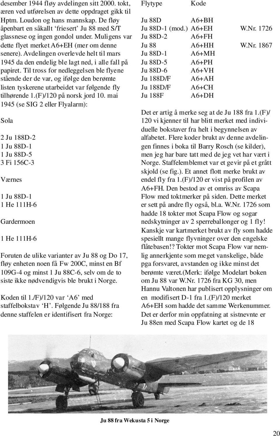 Avdelingen overlevde helt til mars 1945 da den endelig ble lagt ned, i alle fall på papiret.