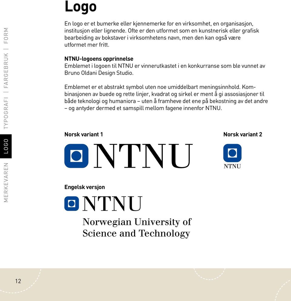 NTNU-logoens opprinnelse Emblemet i logoen til NTNU er vinnerutkastet i en konkurranse som ble vunnet av Bruno Oldani Design Studio.