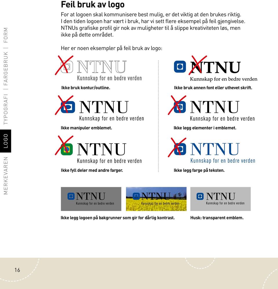 NTNUs grafiske profil gir nok av muligheter til å slippe kreativiteten løs, men ikke på dette området.