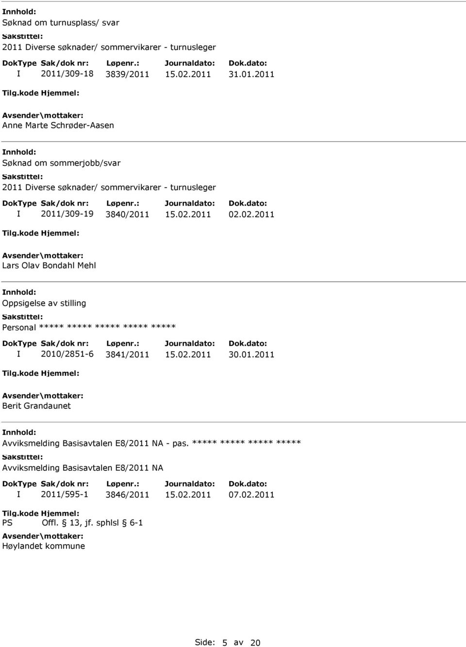 /309-18 3839/2011 31.01.2011 Anne Marte Schrøder-Aasen Søknad om sommerjobb/svar 2011 /309-19 3840/2011 02.