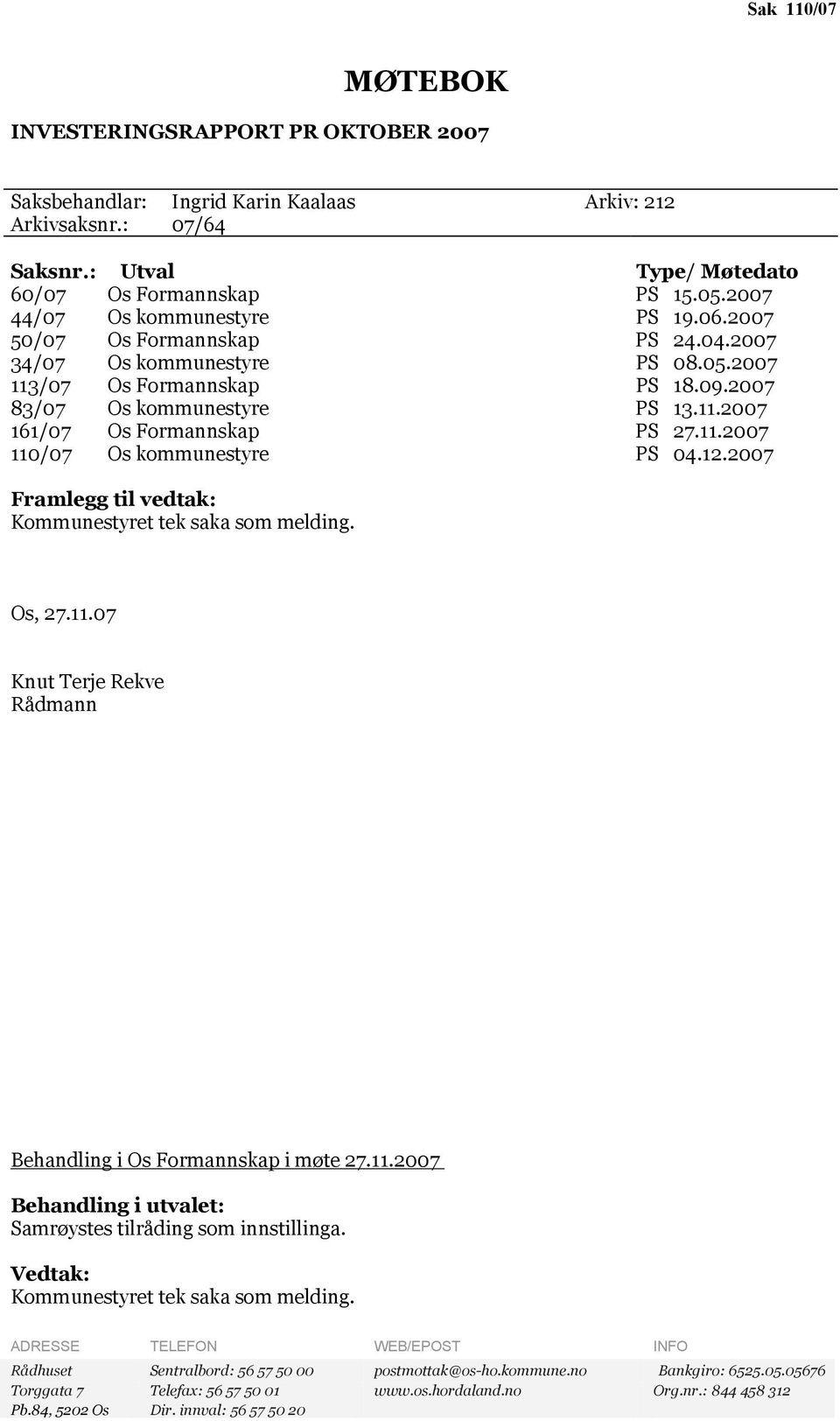 11.2007 110/07 Os kommunestyre PS 04.12.2007 Framlegg til vedtak: Kommunestyret tek saka som melding. Os, 27.11.07 Knut Terje Rekve Rådmann Behandling i Os Formannskap i møte 27.11.2007 Behandling i utvalet: Samrøystes tilråding som innstillinga.