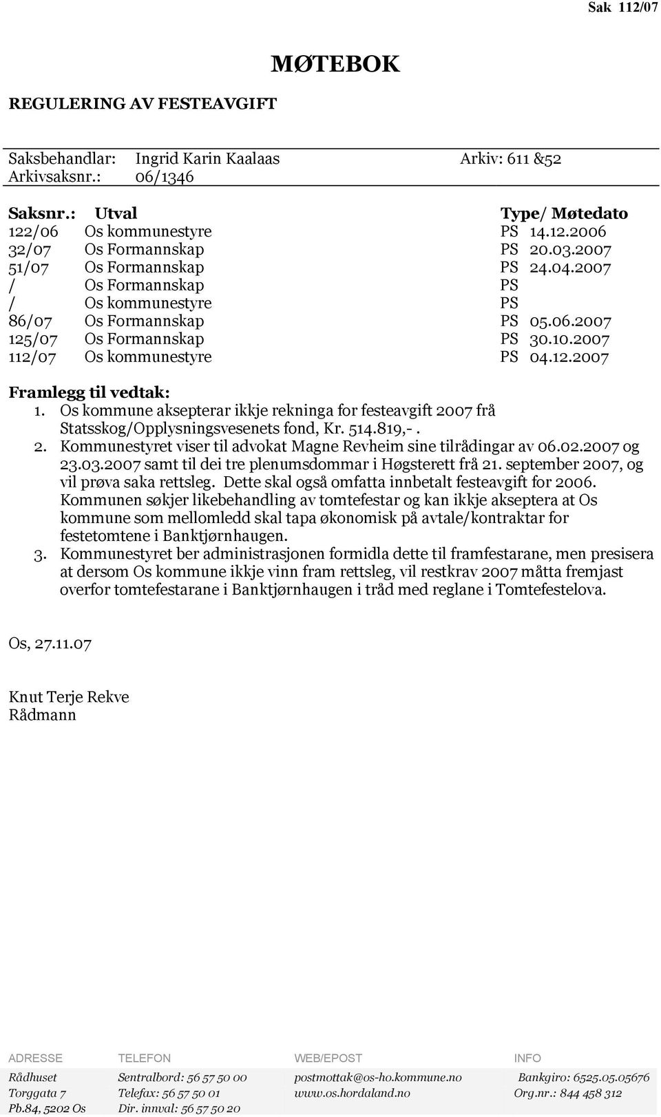 Os kommune aksepterar ikkje rekninga for festeavgift 2007 frå Statsskog/Opplysningsvesenets fond, Kr. 514.819,-. 2. Kommunestyret viser til advokat Magne Revheim sine tilrådingar av 06.02.2007 og 23.