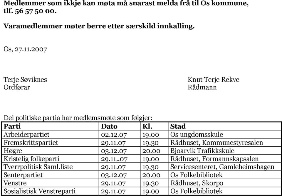 00 Os ungdomsskule Fremskrittspartiet 29.11.07 19.30 Rådhuset, Kommunestyresalen Høgre 03.12.07 20.00 Bjoarvik Trafikkskule Kristelig folkeparti 29.11..07 19.00 Rådhuset, Formannskapsalen Tverrpolitisk Saml.