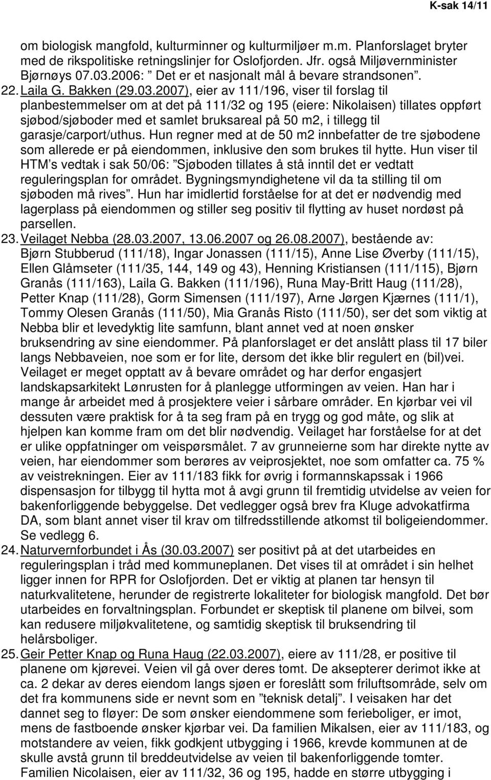 2007), eier av 111/196, viser til forslag til planbestemmelser om at det på 111/32 og 195 (eiere: Nikolaisen) tillates oppført sjøbod/sjøboder med et samlet bruksareal på 50 m2, i tillegg til