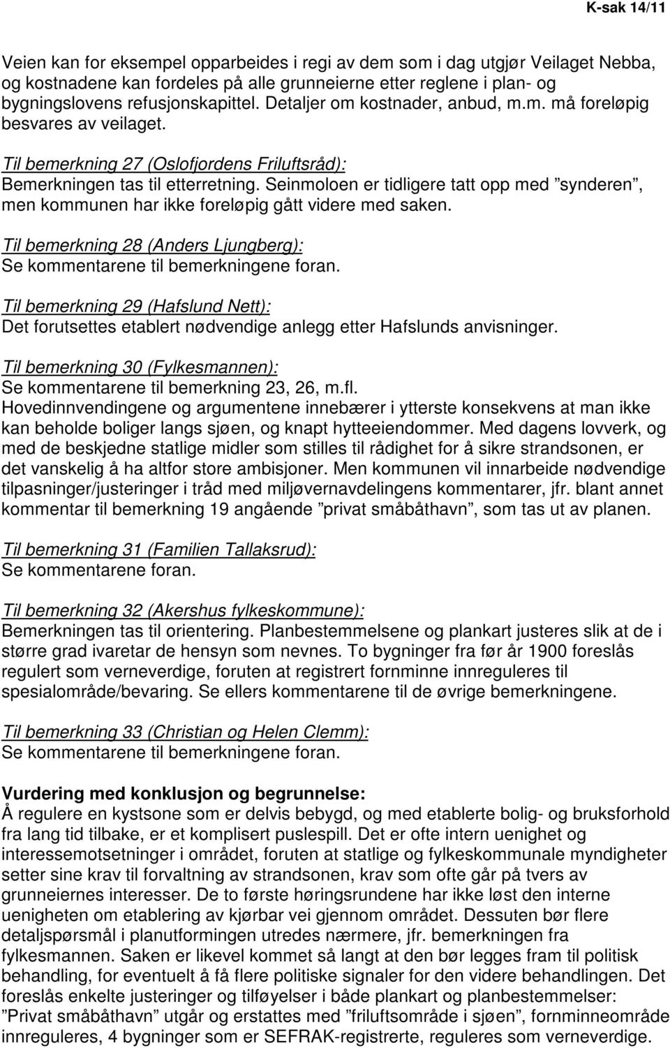 Seinmoloen er tidligere tatt opp med synderen, men kommunen har ikke foreløpig gått videre med saken. Til bemerkning 28 (Anders Ljungberg): Se kommentarene til bemerkningene foran.