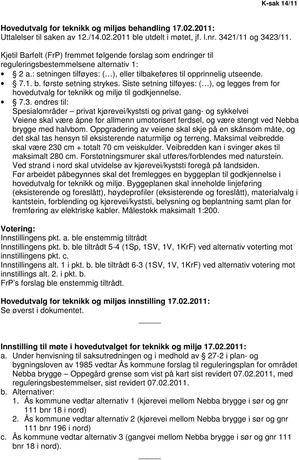 første setning strykes. Siste setning tilføyes: ( ), og legges frem for hovedutvalg for teknikk og miljø til godkjennelse. 7.3.